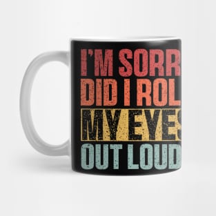 I'm Sorry Did I Roll My Eyes Out Loud Shirt, Funny Sarcastic Retro Mug